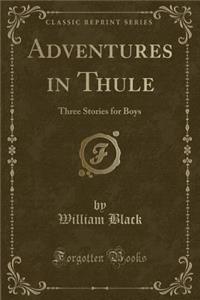 Adventures in Thule: Three Stories for Boys (Classic Reprint)