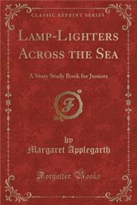 Lamp-Lighters Across the Sea: A Story Study Book for Juniors (Classic Reprint)