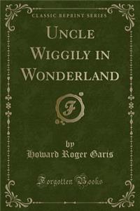 Uncle Wiggily in Wonderland (Classic Reprint)