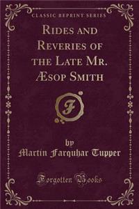 Rides and Reveries of the Late Mr. ï¿½sop Smith (Classic Reprint)
