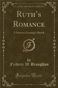 Ruth's Romance: A Summer Evening's Sketch (Classic Reprint)