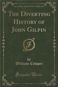The Diverting History of John Gilpin (Classic Reprint)