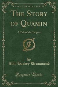 The Story of Quamin: A Tale of the Tropics (Classic Reprint): A Tale of the Tropics (Classic Reprint)