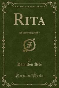 Rita: An Autobiography (Classic Reprint)