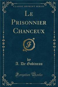 Le Prisonnier Chanceux (Classic Reprint)