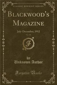 Blackwood's Magazine, Vol. 192: July-December, 1912 (Classic Reprint): July-December, 1912 (Classic Reprint)