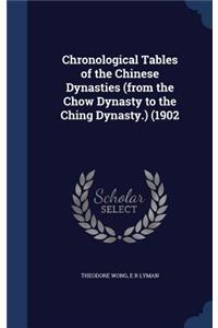 Chronological Tables of the Chinese Dynasties (from the Chow Dynasty to the Ching Dynasty.) (1902