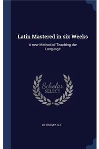 Latin Mastered in six Weeks