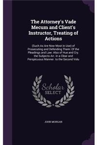 The Attorney's Vade Mecum and Client's Instructor, Treating of Actions
