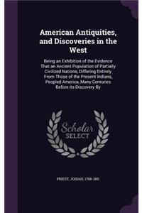 American Antiquities, and Discoveries in the West: Being an Exhibition of the Evidence That an Ancient Population of Partially Civilized Nations, Differing Entirely from Those of the Present Indians,