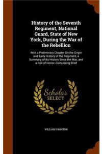 History of the Seventh Regiment, National Guard, State of New York, During the War of the Rebellion