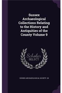 Sussex Archaeological Collections Relating to the History and Antiquities of the County Volume 9
