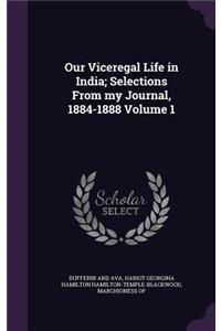 Our Viceregal Life in India; Selections From my Journal, 1884-1888 Volume 1