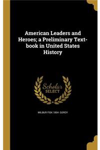 American Leaders and Heroes; A Preliminary Text-Book in United States History