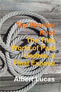 The Wonder Knot - the Trite World of Paul Undres, a Final Expose