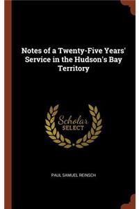 Notes of a Twenty-Five Years' Service in the Hudson's Bay Territory