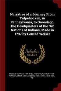 Narrative of a Journey From Tulpehocken, in Pennsylvania, to Onondago, the Headquarters of the Six Nations of Indians, Made in 1737 by Conrad Weiser