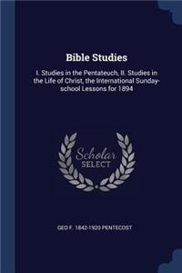 Bible Studies: I. Studies in the Pentateuch, II. Studies in the Life of Christ, the International Sunday-school Lessons for 1894
