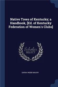Native Trees of Kentucky; a Handbook, [Ed. of Kentucky Federation of Women's Clubs]