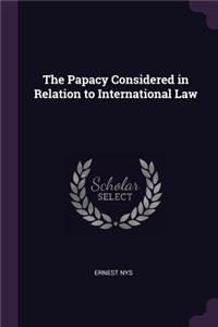 The Papacy Considered in Relation to International Law