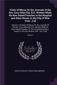 Visits of Mercy; Or the Journals of the Rev. Ezra Stiles Ely, D.D.: Written While He Was Stated Preacher to the Hospital and Alms-House, in the City of New York.: [-Ii]: Volume 1 Of Visits Of Mercy; Or The Journals O