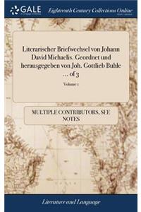 Literarischer Briefwechsel von Johann David Michaelis. Geordnet und herausgegeben von Joh. Gottlieb Buhle ... of 3; Volume 1