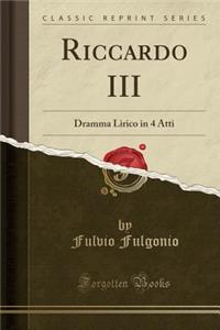 Riccardo III: Dramma Lirico in 4 Atti (Classic Reprint)