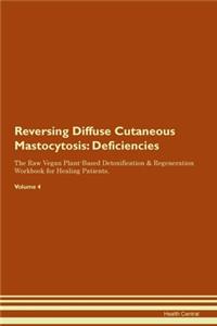 Reversing Diffuse Cutaneous Mastocytosis: Deficiencies The Raw Vegan Plant-Based Detoxification & Regeneration Workbook for Healing Patients. Volume 4