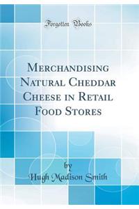 Merchandising Natural Cheddar Cheese in Retail Food Stores (Classic Reprint)