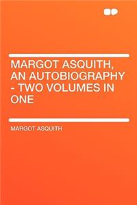 Margot Asquith, an Autobiography - Two Volumes in One