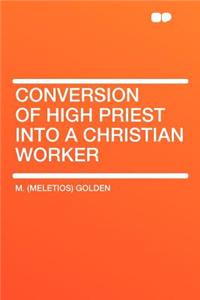 Conversion of High Priest Into a Christian Worker