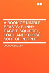 A Book of Nimble Beasts; Bunny Rabbit, Squirrel, Toad, and 