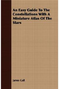 Easy Guide To The Constellations With A Miniature Atlas Of The Stars