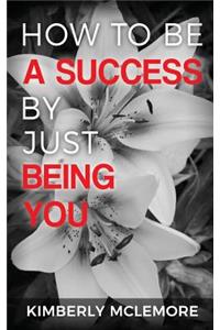 How To Be A Success By Just Being You