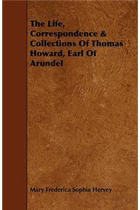 Life, Correspondence & Collections of Thomas Howard, Earl of Arundel