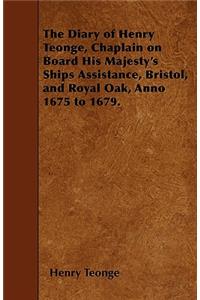 The Diary of Henry Teonge, Chaplain on Board His Majesty's Ships Assistance, Bristol, and Royal Oak, Anno 1675 to 1679.