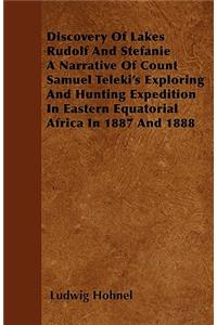 Discovery Of Lakes Rudolf And Stefanie A Narrative Of Count Samuel Teleki's Exploring And Hunting Expedition In Eastern Equatorial Africa In 1887 And 1888