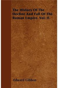 The History Of The Decline And Fall Of The Roman Empire. Vol. II.