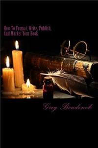 How to Format, Write, Publish, and Market Your Book