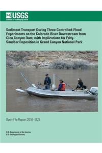 Sediment Transport During Three Controlled-Flood Experiments on the Colorado River Downstream from Glen Canyon Dam, with Implications for Eddy- Sandbar Deposition in Grand Canyon National Park