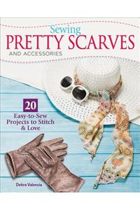 Sewing Pretty Scarves and Accessories: 20 Easy-To-Sew Projects to Stitch & Love