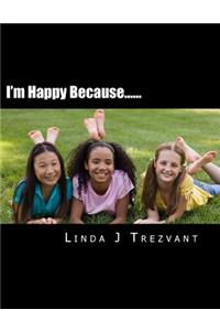 I'm Happy Because......