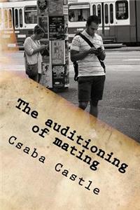 The Auditioning of Mating: The Most Simple Guide for What Should Be the Most Simple ACT in Our Lives