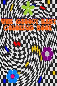 The Groovy Baby Coloring Book: A Tripped Out Journey Into the World of Hallucinogenic Adult Coloring Fun