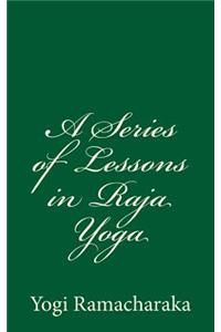 A Series of Lessons in Raja Yoga