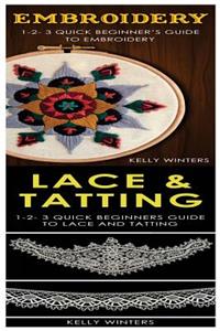 Embroidery & Lace & Tatting: 1-2-3 Quick Beginner's Guide to Embroidery! & 1-2-3 Quick Beginners Guide to Lace and Tatting!