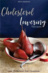 Cholesterol Lowering Recipes: Low Cholesterol Diet Cookbook