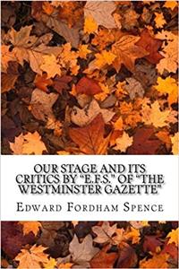 Our Stage and Its Critics by E.f.s. of the Westminster Gazette