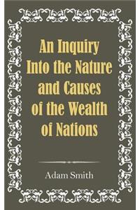 An Inquiry Into the Nature and Causes of the Wealth of Nations