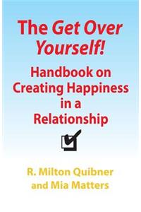 The Get Over Yourself! Handbook on Creating Happiness in a Relationship